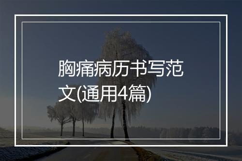 胸痛病历书写范文(通用4篇)