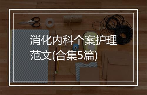 消化内科个案护理范文(合集5篇)