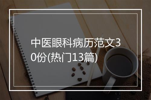 中医眼科病历范文30份(热门13篇)