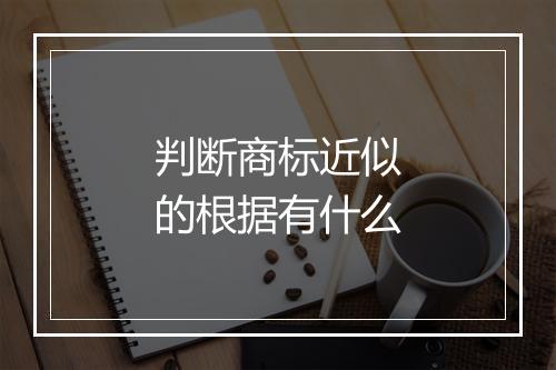 判断商标近似的根据有什么