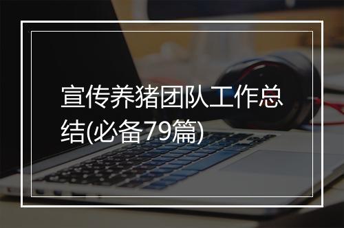宣传养猪团队工作总结(必备79篇)