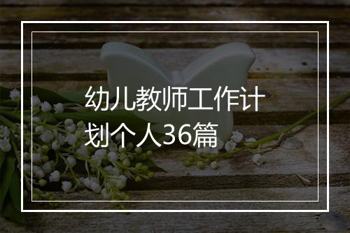 幼儿教师工作计划个人36篇