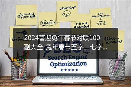 2024喜迎兔年春节对联100副大全_兔年春节五字、七字春联甄选10篇