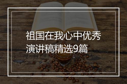 祖国在我心中优秀演讲稿精选9篇