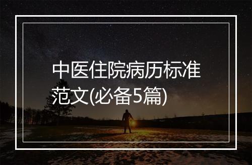中医住院病历标准范文(必备5篇)