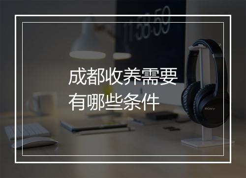 成都收养需要有哪些条件