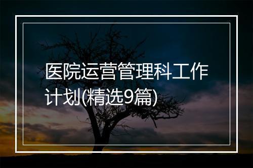 医院运营管理科工作计划(精选9篇)