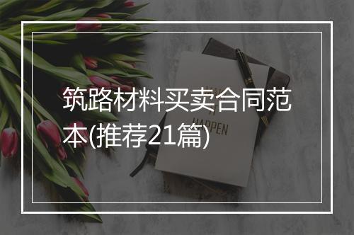 筑路材料买卖合同范本(推荐21篇)