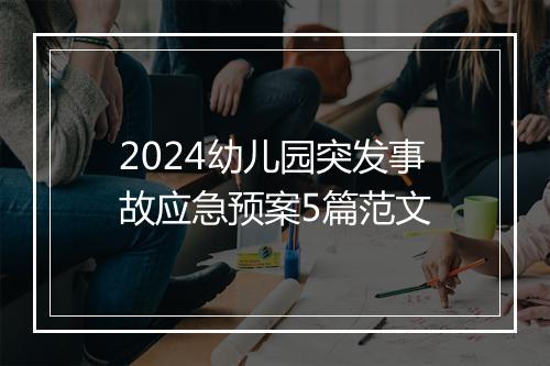 2024幼儿园突发事故应急预案5篇范文