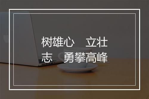 树雄心　立壮志　勇攀高峰