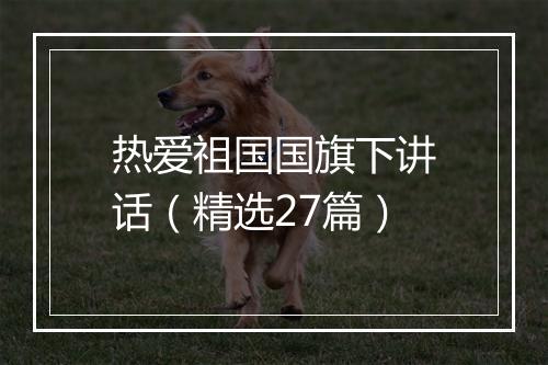 热爱祖国国旗下讲话（精选27篇）