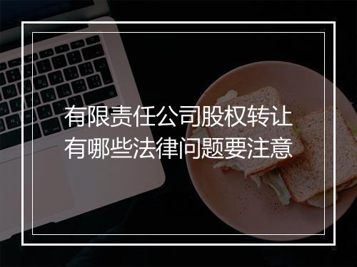 有限责任公司股权转让有哪些法律问题要注意