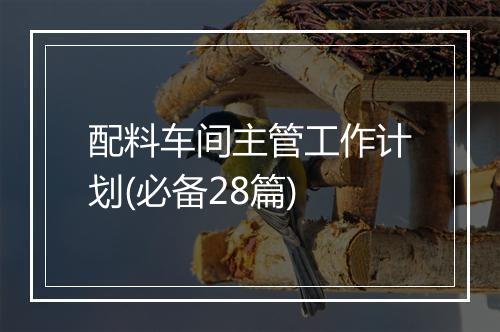 配料车间主管工作计划(必备28篇)