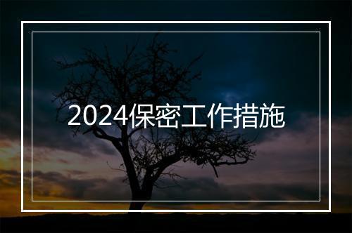 2024保密工作措施