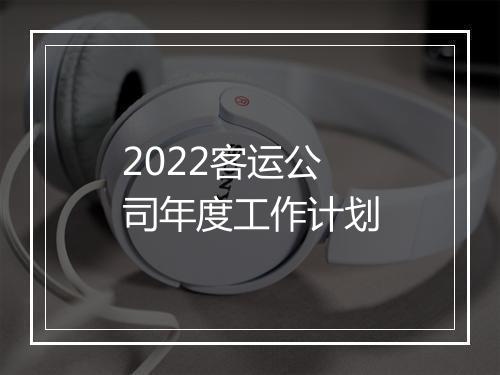 2022客运公司年度工作计划