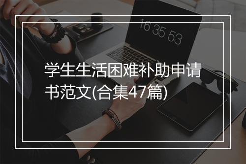 学生生活困难补助申请书范文(合集47篇)