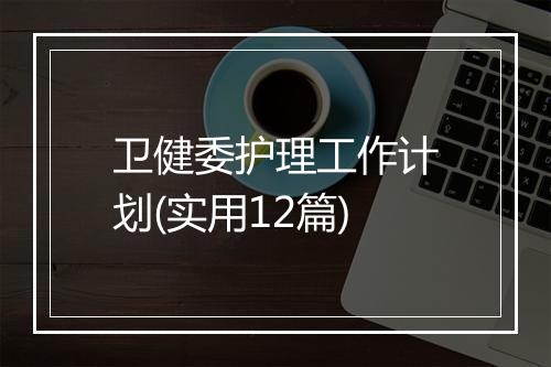 卫健委护理工作计划(实用12篇)