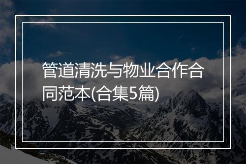 管道清洗与物业合作合同范本(合集5篇)