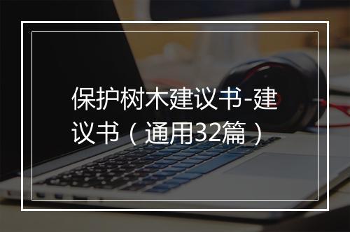 保护树木建议书-建议书（通用32篇）