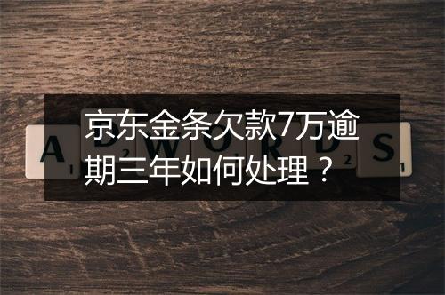 京东金条欠款7万逾期三年如何处理？