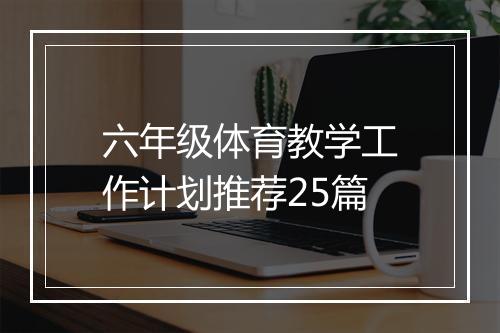 六年级体育教学工作计划推荐25篇