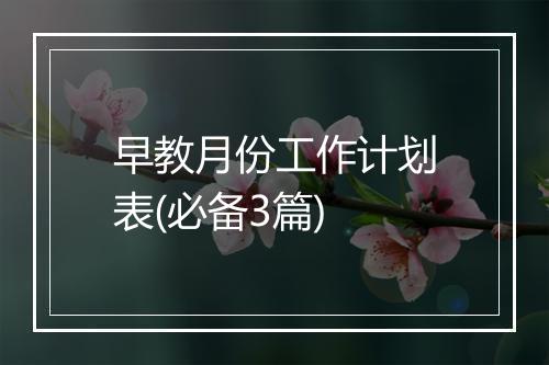 早教月份工作计划表(必备3篇)