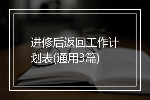 进修后返回工作计划表(通用3篇)