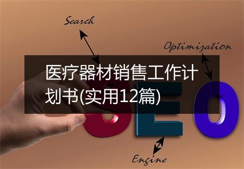 医疗器材销售工作计划书(实用12篇)