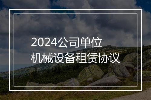 2024公司单位机械设备租赁协议