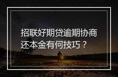 招联好期贷逾期协商还本金有何技巧？