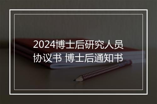 2024博士后研究人员协议书 博士后通知书