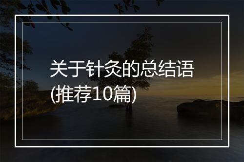 关于针灸的总结语(推荐10篇)