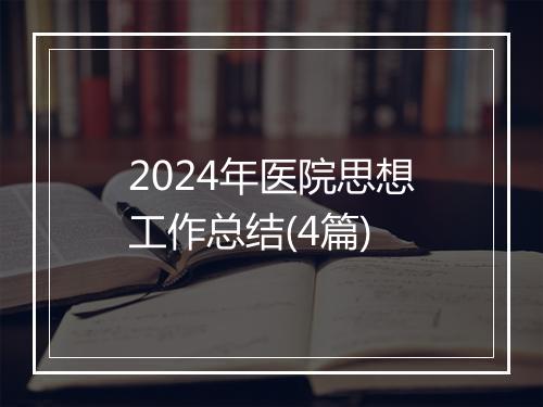 2024年医院思想工作总结(4篇)