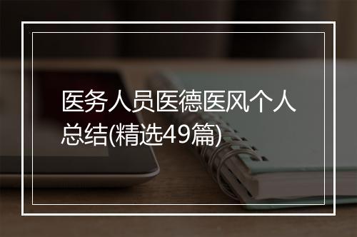 医务人员医德医风个人总结(精选49篇)