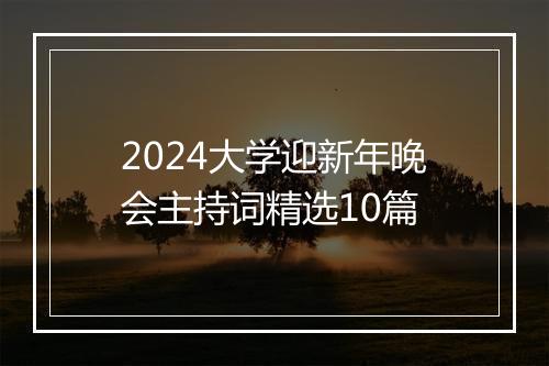 2024大学迎新年晚会主持词精选10篇
