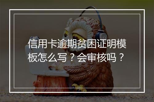 信用卡逾期贫困证明模板怎么写？会审核吗？