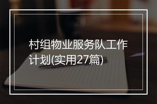 村组物业服务队工作计划(实用27篇)
