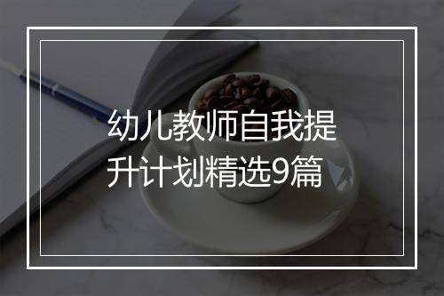 幼儿教师自我提升计划精选9篇