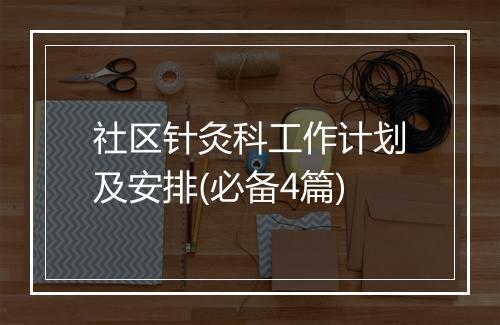 社区针灸科工作计划及安排(必备4篇)