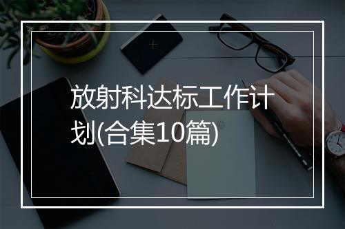 放射科达标工作计划(合集10篇)
