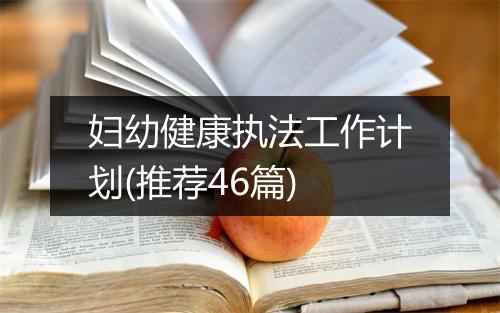 妇幼健康执法工作计划(推荐46篇)