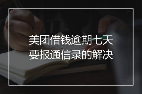 美团借钱逾期七天要报通信录的解决