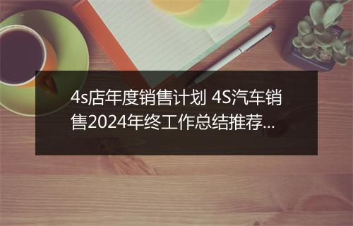 4s店年度销售计划 4S汽车销售2024年终工作总结推荐合集10篇