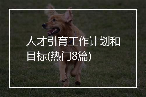 人才引育工作计划和目标(热门8篇)