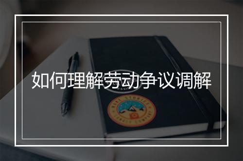 如何理解劳动争议调解
