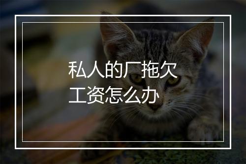 私人的厂拖欠工资怎么办