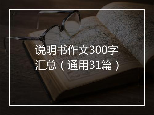 说明书作文300字汇总（通用31篇）