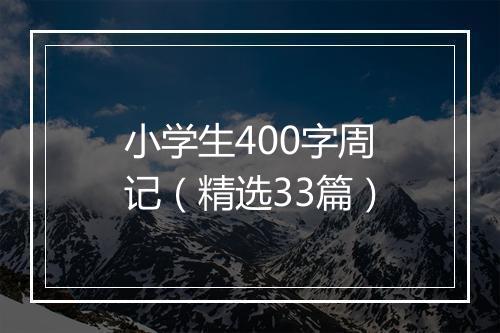 小学生400字周记（精选33篇）