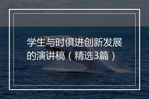 学生与时俱进创新发展的演讲稿（精选3篇）