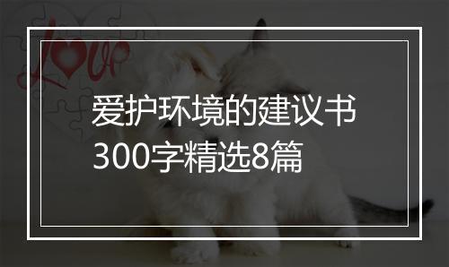 爱护环境的建议书300字精选8篇